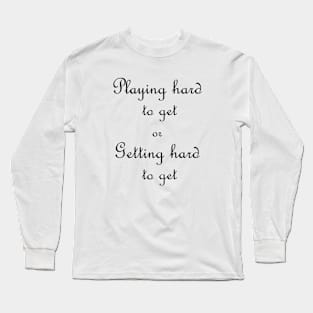 Playing hard to get Long Sleeve T-Shirt